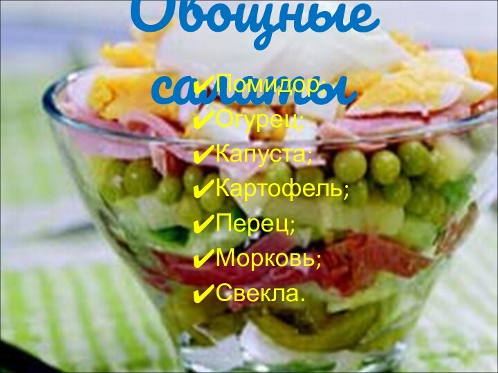 Овощные салатыПомидор;Огурец;Капуста;Картофель;Перец; Морковь;Свекла.