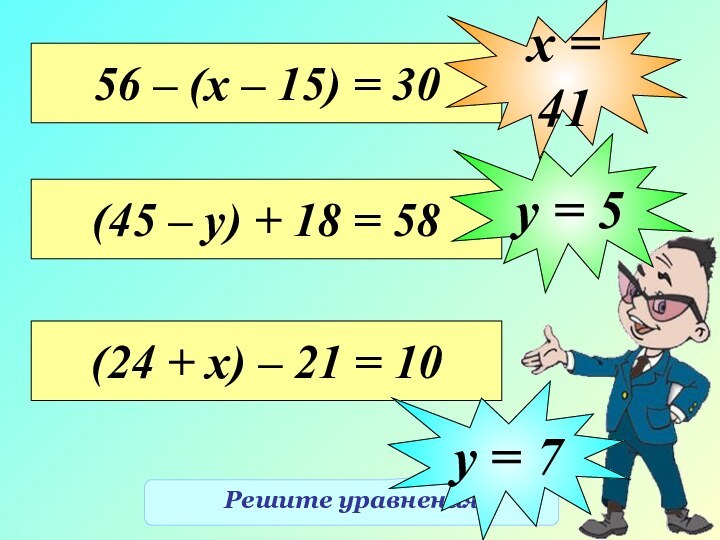 Решите уравнения56 – (х – 15) = 30х = 41(45 – у)