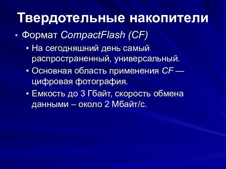 Твердотельные накопителиФормат CompactFlash (CF)На сегодняшний день самый распространенный, универсальный.Основная область применения CF
