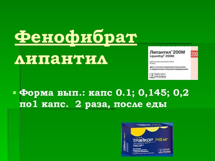Фенофибрат  липантил Форма вып.: капс 0.1; 0,145; 0,2 по1 капс. 2 раза, после еды