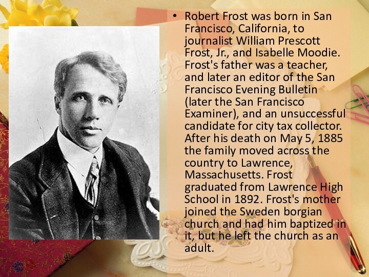 Robert Frost was born in San Francisco, California, to journalist William Prescott