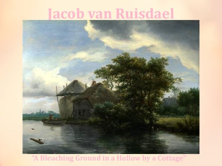 Jacob van Ruisdael“A Bleaching Ground in a Hollow by a Cottage”