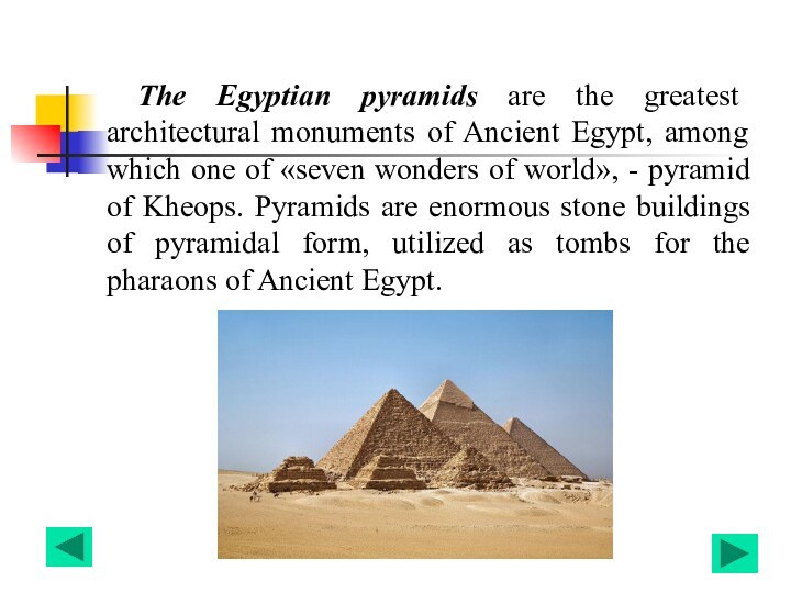 The Egyptian pyramids are the greatest architectural monuments of Ancient Egypt, among