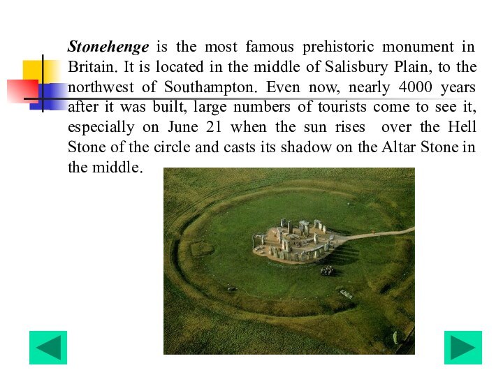 Stonehenge is the most famous prehistoric monument in Britain. It is located