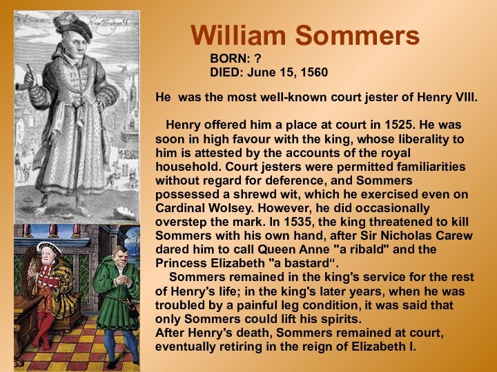William SommersBORN: ?DIED: June 15, 1560He was the most well-known court jester