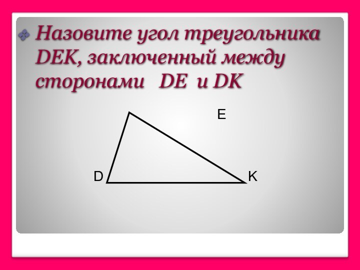 Назовите угол треугольника DEK, заключенный между сторонами  DE и DK