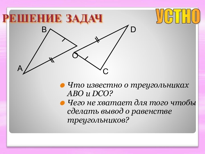 РЕШЕНИЕ ЗАДАЧЧто известно о треугольниках ABO и DCO?Чего не хватает для того