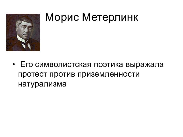 Морис Метерлинк Его символистская поэтика выражала протест против приземленности натурализма