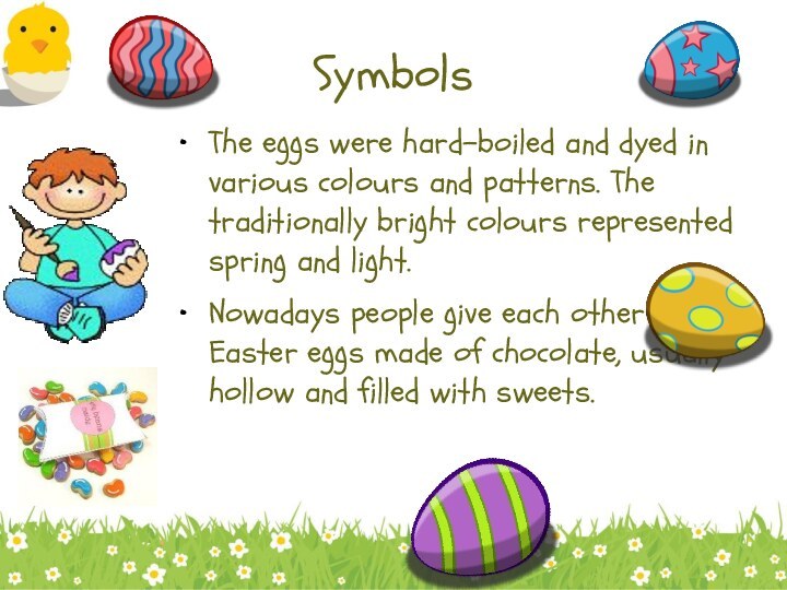 SymbolsThe eggs were hard-boiled and dyed in various colours and patterns. The