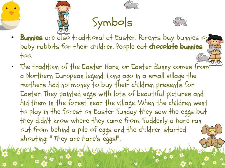 SymbolsBunnies are also traditional at Easter. Parents buy bunnies or baby rabbits