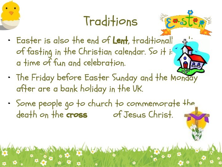 TraditionsEaster is also the end of Lent, traditionally a time of fasting