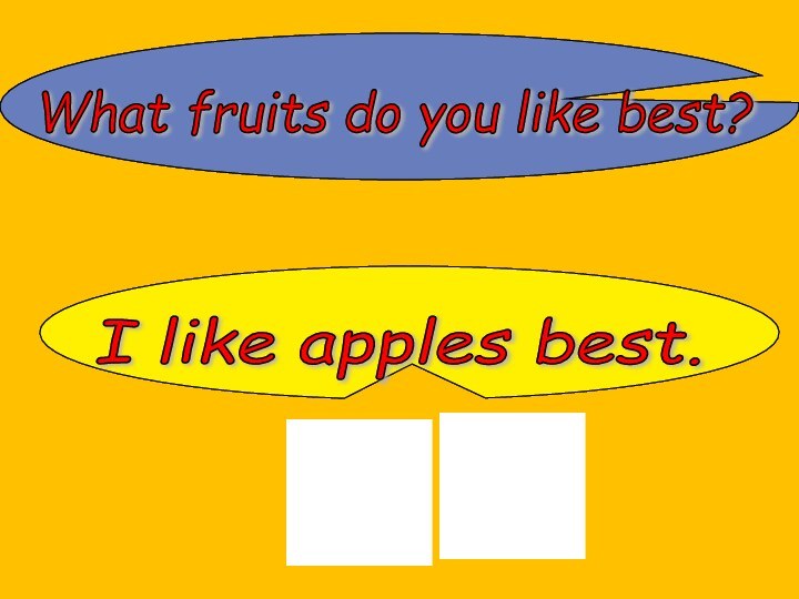 What fruits do you like best? I like apples best.