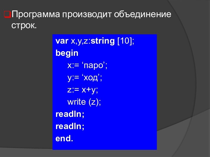 Программа производит объединение строк.var x,y,z:string [10];begin   x:= ‘паро’;