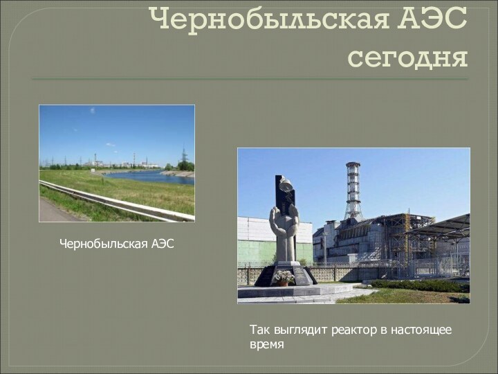 Чернобыльская АЭСЧернобыльская АЭС сегодняТак выглядит реактор в настоящее время