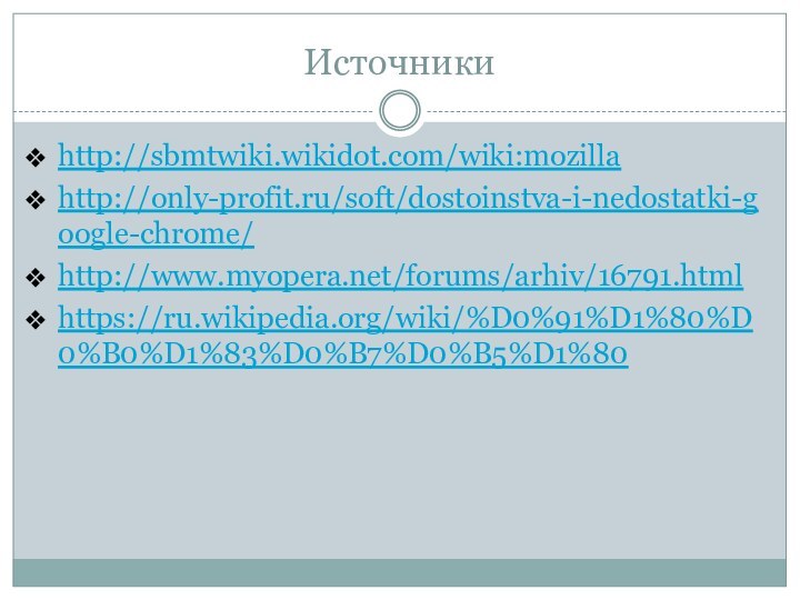 Источникиhttp://sbmtwiki.wikidot.com/wiki:mozillahttp://only-profit.ru/soft/dostoinstva-i-nedostatki-google-chrome/http://www.myopera.net/forums/arhiv/16791.htmlhttps://ru.wikipedia.org/wiki/%D0%91%D1%80%D0%B0%D1%83%D0%B7%D0%B5%D1%80