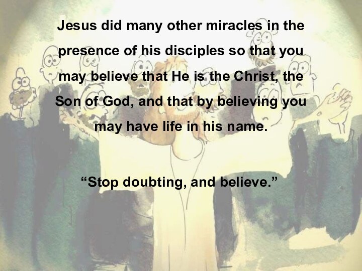 Jesus did many other miracles in the presence of his disciples so