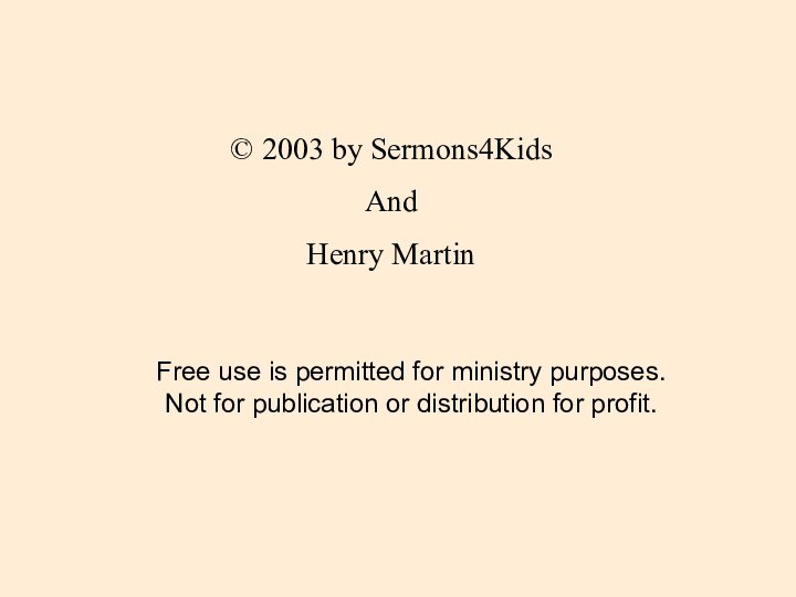 © 2003 by Sermons4KidsAndHenry MartinFree use is permitted for ministry purposes. Not