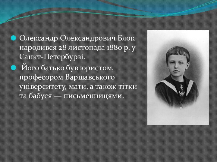 Олександр Олександрович Блок народився 28 листопада 1880 р. у Санкт-Петербурзі. Його батько