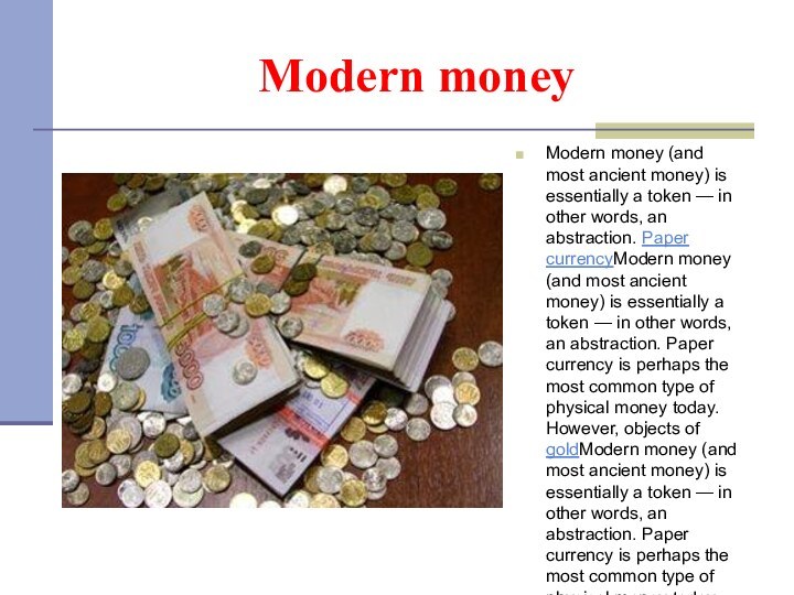 Modern moneyModern money (and most ancient money) is essentially a token —
