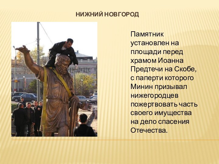 Нижний НовгородПамятник установлен на площади перед храмом Иоанна Предтечи на Скобе, с
