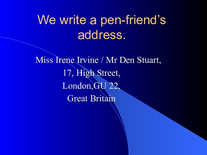 We write a pen-friend’s address.   Miss Irene Irvine / Mr