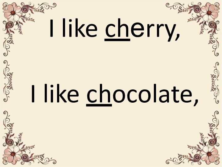 I like chеrry,I like chocolate,
