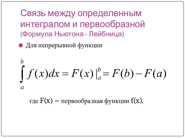 Связь между определенным интегралом и первообразной (Формула Ньютона - Лейбница)Для непрерывной функции	где