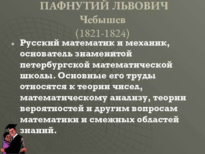 Русский математик и механик, основатель знаменитой петербургской математической школы. Основные его труды