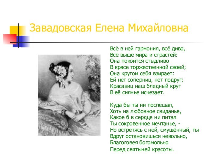 Завадовская Елена МихайловнаВсё в ней гармония, всё диво,Всё выше мира и страстей:Она
