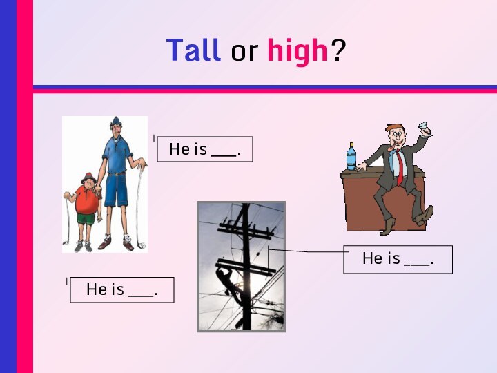 Tall or high?He is ____.He is ____.He is ____.