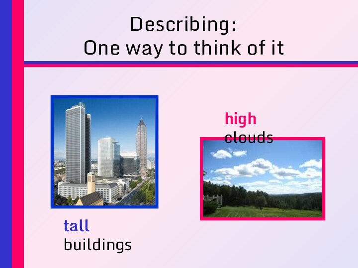 Describing: One way to think of ittall buildingshigh clouds