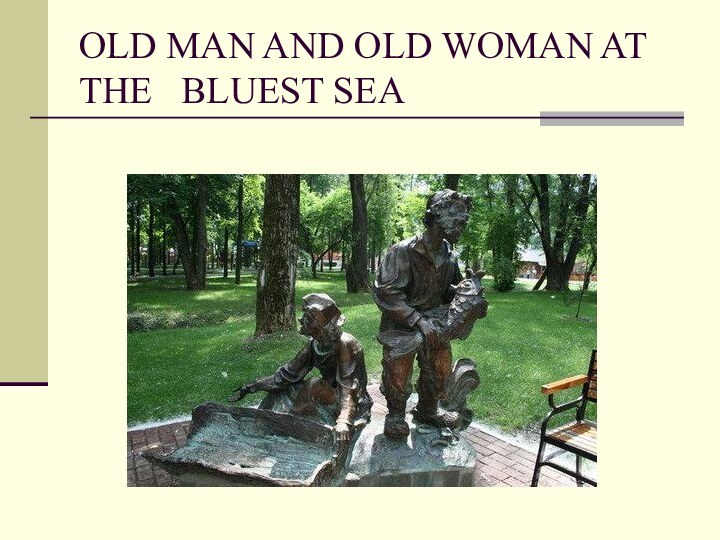 OLD MAN AND OLD WOMAN AT THE  BLUEST SEA