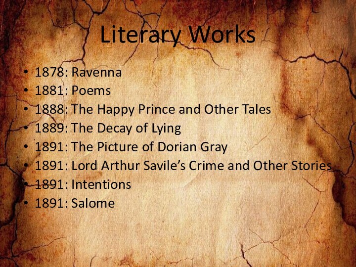 Literary Works1878: Ravenna1881: Poems1888: The Happy Prince and Other Tales1889: The Decay