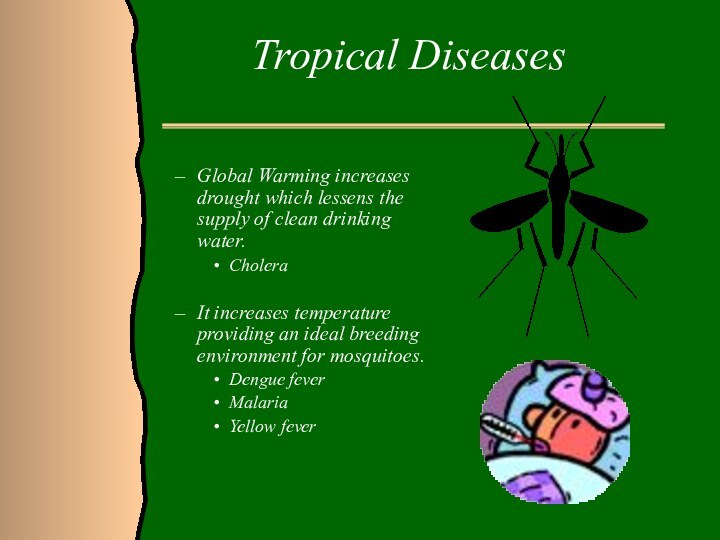 Tropical Diseases	Global Warming increases drought which lessens the supply of clean drinking
