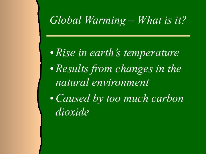 Global Warming – What is it?Rise in earth’s temperatureResults from changes in