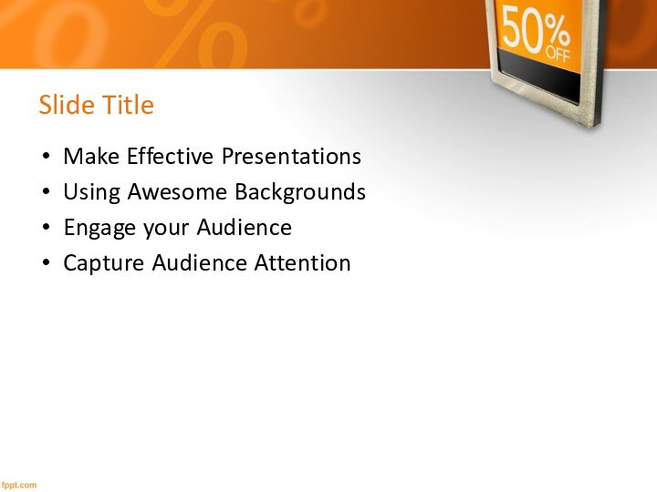Slide TitleMake Effective PresentationsUsing Awesome BackgroundsEngage your AudienceCapture Audience Attention