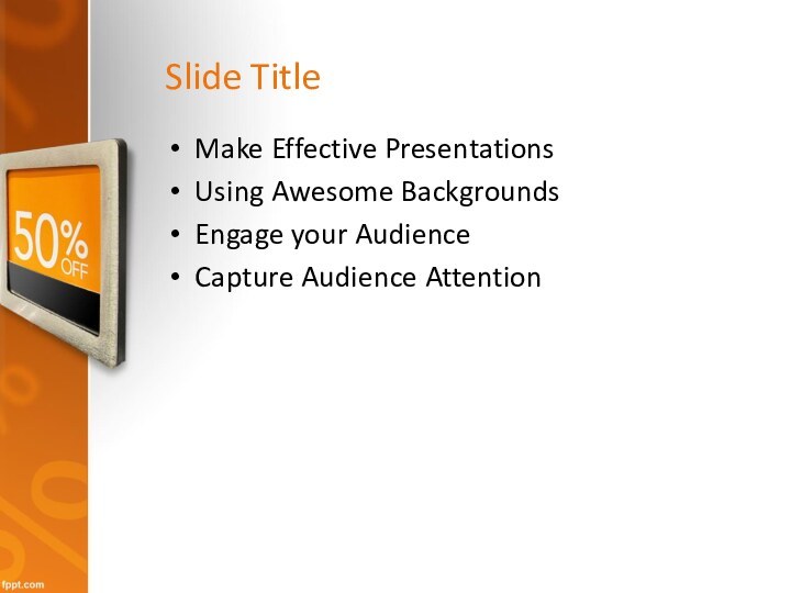 Slide TitleMake Effective PresentationsUsing Awesome BackgroundsEngage your AudienceCapture Audience Attention