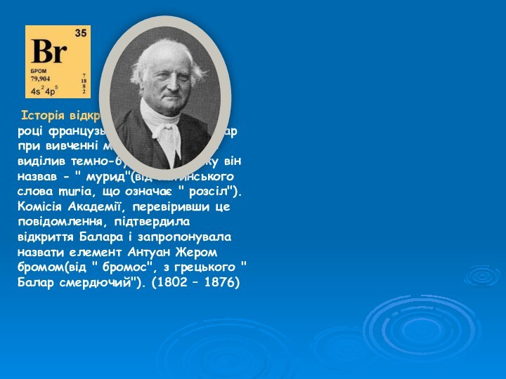 Історія відкриття брому У 1825 році французький хімік А.Ж.Балар при вивченні
