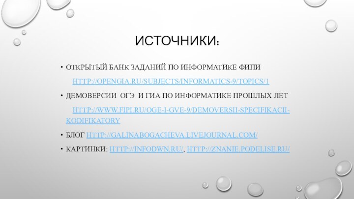 Источники:Открытый банк заданий по информатике ФИПИ	http://opengia.ru/subjects/informatics-9/topics/1Демоверсии оГЭ и ГИА по информатике прошлых лет	http://www.fipi.ru/oge-i-gve-9/demoversii-specifikacii-kodifikatoryБлог http://galinabogacheva.livejournal.com/Картинки: http://infodwn.ru/, http://znanie.podelise.ru/