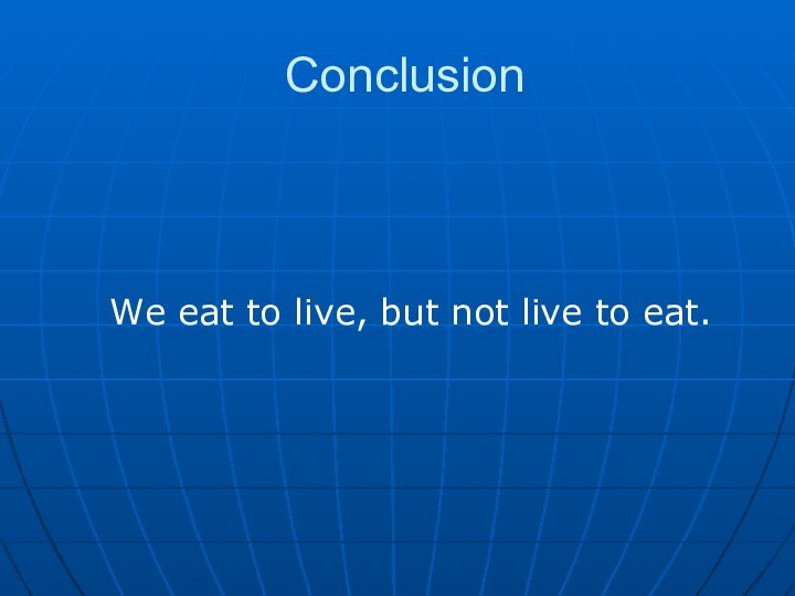 Conclusion   We eat to live, but not live to eat.