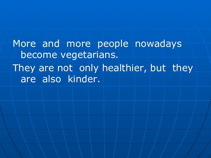 More and more people nowadays become vegetarians.They are not only healthier, but they are also kinder.
