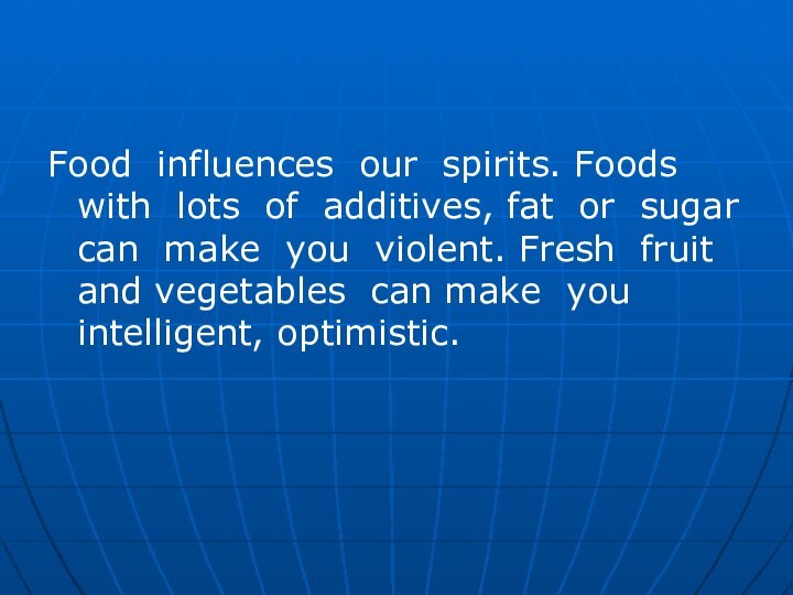 Food influences our spirits. Foods with lots of additives, fat or sugar