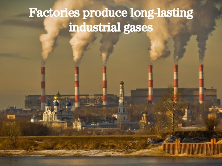 Factories produce long-lasting industrial gases