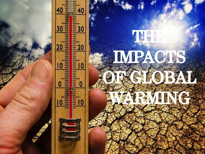 THE IMPACTS OF GLOBAL WARMING