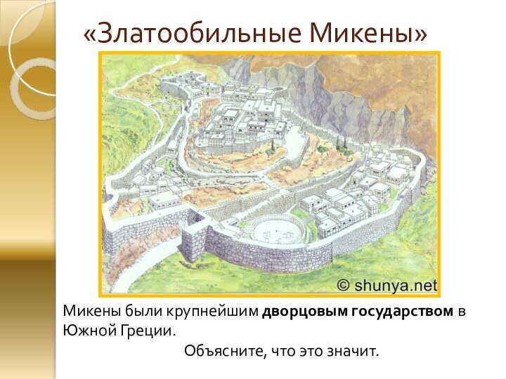 «Златообильные Микены»Микены были крупнейшим дворцовым государством в Южной Греции.Объясните, что это значит.