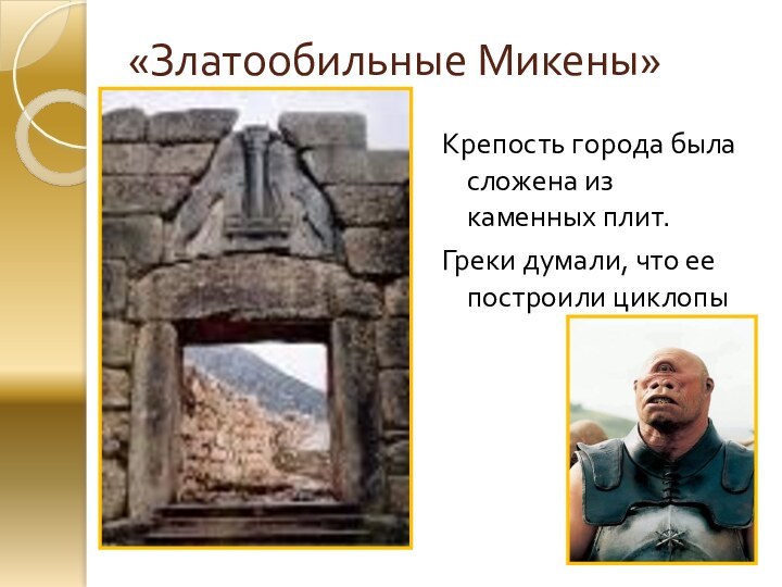 «Златообильные Микены»Крепость города была сложена из каменных плит.Греки думали, что ее построили циклопы