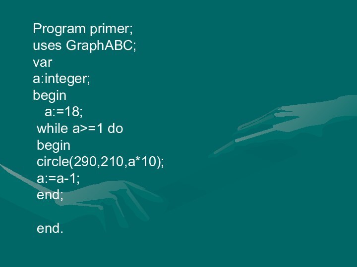 Program primer;uses GraphABC;var a:integer;begin  a:=18; while a>=1 do begin circle(290,210,a*10); a:=a-1; end; end.