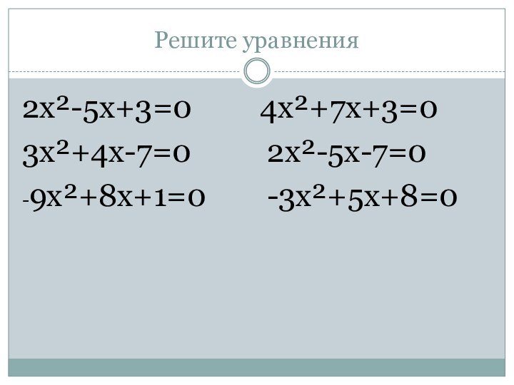 Решите уравнения2х²-5х+3=0     4х²+7х+3=03х²+4х-7=0     2х²-5х-7=0-9х²+8х+1=0    -3х²+5х+8=0