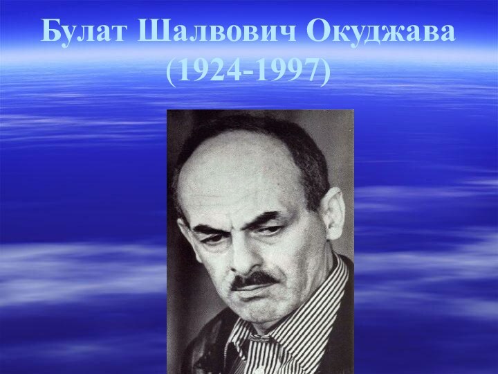 Булат Шалвович Окуджава (1924-1997)