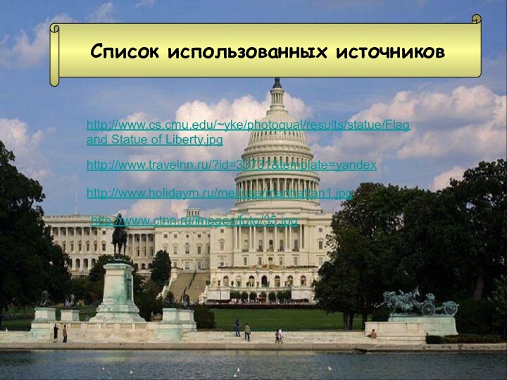 Список использованных источников http://www.cs.cmu.edu/~yke/photoqual/results/statue/Flag and Statue of Liberty.jpghttp://www.travelnn.ru/?id=33731&template=yandex http://www.holidaym.ru/mel/usa/manhattan1.jpg http://www.ctnn.ru/images/foto/35.jpg